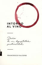 Intorno al vino. Diario di un degustatore sentimentale.