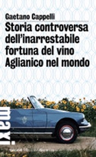 Storia controversa dell’inarrestabile fortuna del vino Aglianico nel mondo